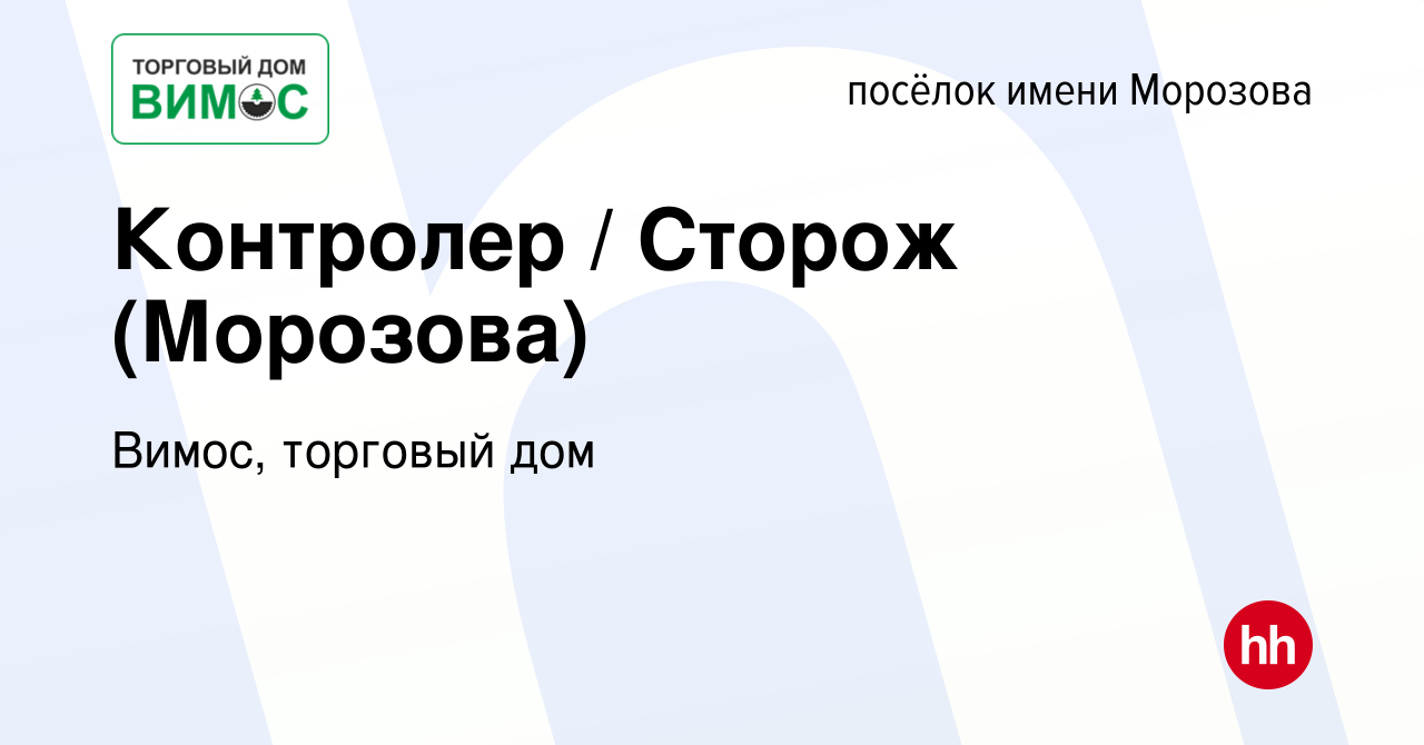 Вакансия Контролер / Сторож (Морозова) в посёлке имени Морозова, работа в  компании Вимос, торговый дом (вакансия в архиве c 4 октября 2023)