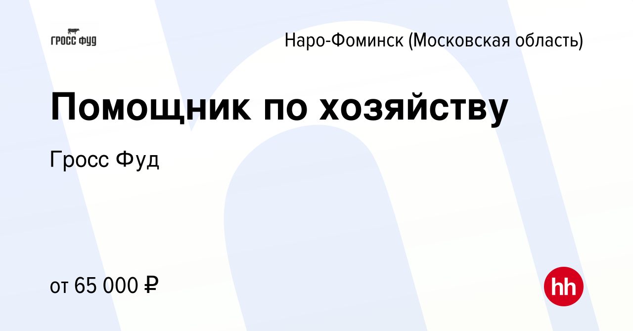 Вакансия Помощник по хозяйству в Наро-Фоминске, работа в компании Гросс Фуд  (вакансия в архиве c 3 ноября 2023)