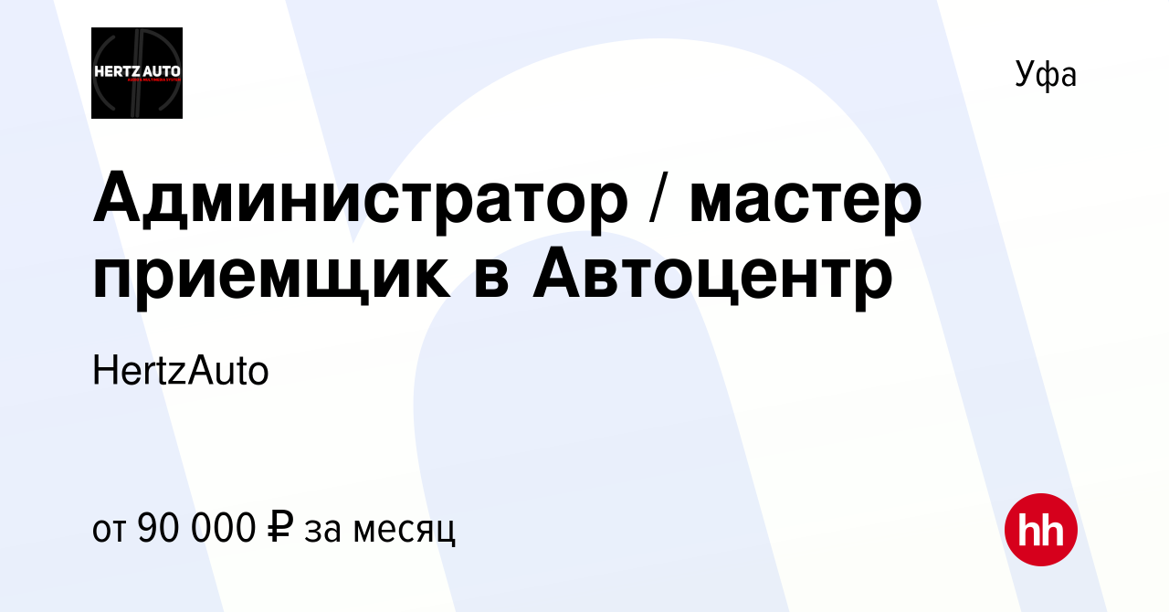 Вакансия Администратор / мастер приемщик в Автоцентр в Уфе, работа в  компании HertzAuto (вакансия в архиве c 4 октября 2023)