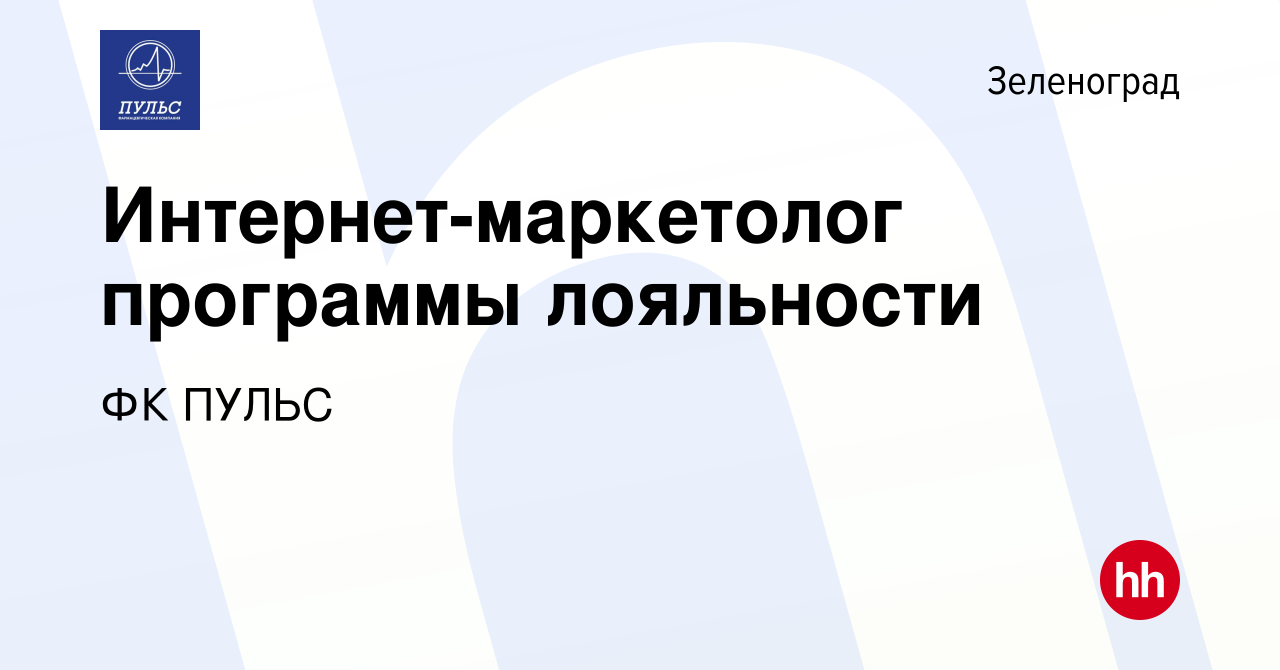 Вакансия Интернет-маркетолог программы лояльности в Зеленограде, работа в  компании ФК ПУЛЬС (вакансия в архиве c 4 октября 2023)