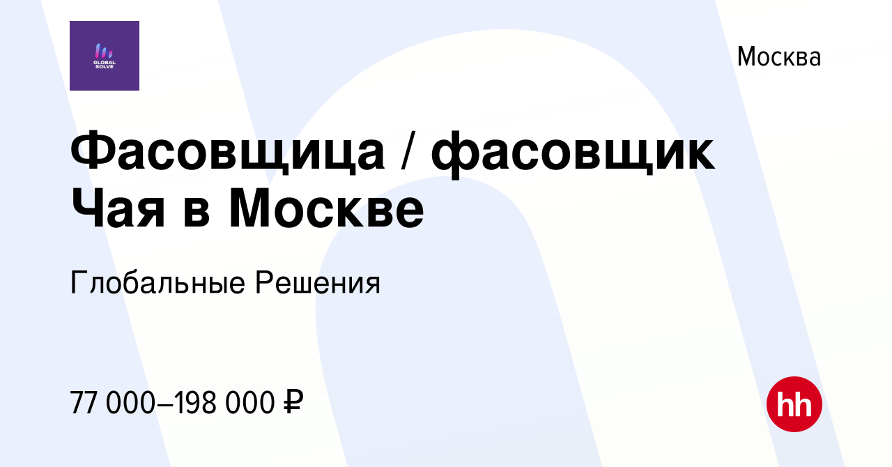 Вакансия Фасовщица / фасовщик Чая в Москве в Москве, работа в компании  Глобальные Решения (вакансия в архиве c 10 октября 2023)