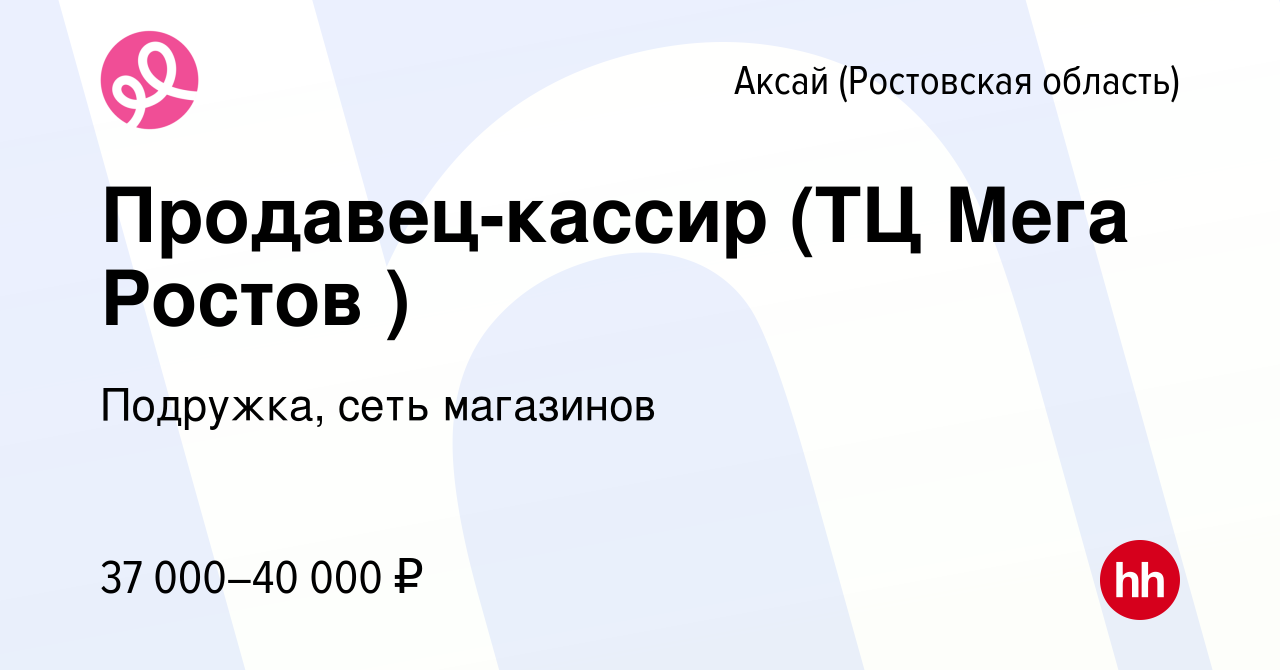 Вакансия Продавец-кассир (ТЦ Мега Ростов ) в Аксае, работа в компании  Подружка, сеть магазинов (вакансия в архиве c 11 декабря 2023)