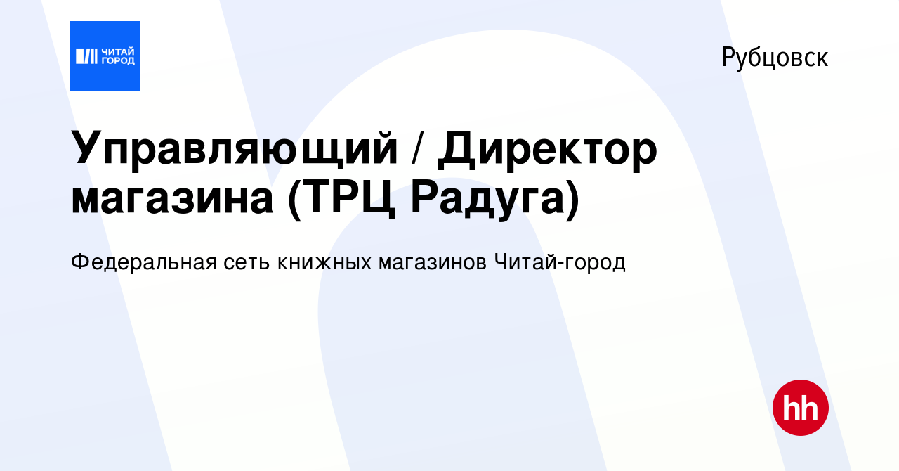 Вакансия Управляющий / Директор магазина (ТРЦ Радуга) в Рубцовске, работа в  компании Федеральная сеть книжных магазинов Читай-город (вакансия в архиве  c 14 апреля 2024)