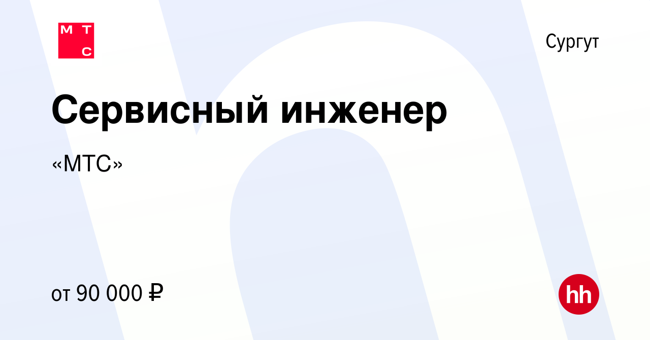 Вакансия Сервисный инженер в Сургуте, работа в компании «МТС»