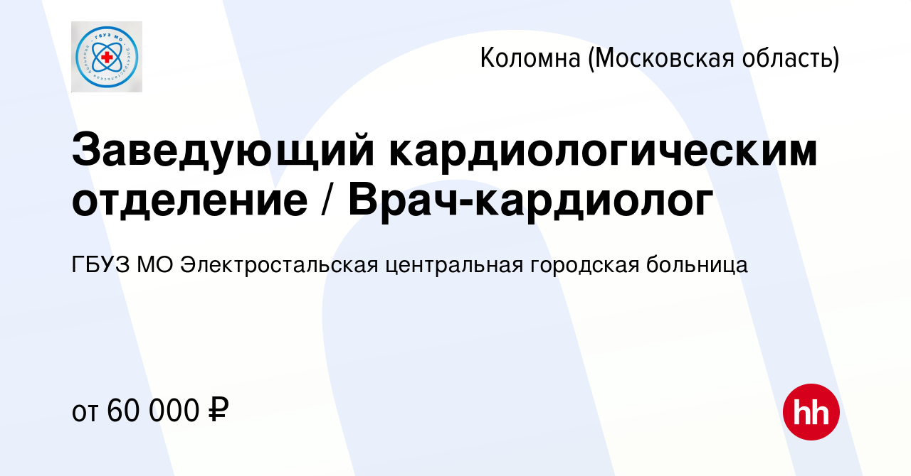 Вакансия Заведующий кардиологическим отделение / Врач-кардиолог в Коломне,  работа в компании ГБУЗ МО Электростальская центральная городская больница  (вакансия в архиве c 4 октября 2023)