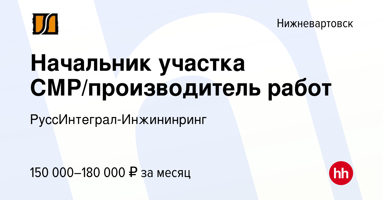 Вакансия Начальник участка СМР/производитель работ в Нижневартовске, работа  в компании РуссИнтеграл-Инжининринг (вакансия в архиве c 11 сентября 2023)