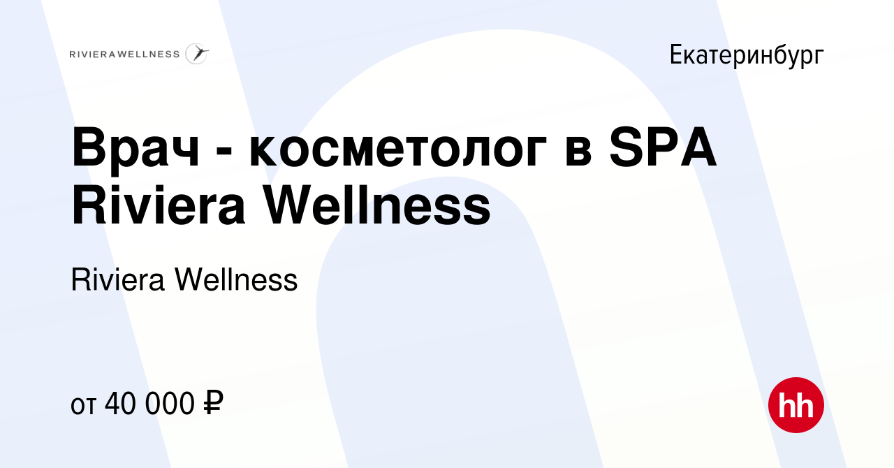 Вакансия Врач - косметолог в SPA Riviera Wellness в Екатеринбурге, работа в  компании Riviera Wellness (вакансия в архиве c 4 октября 2023)