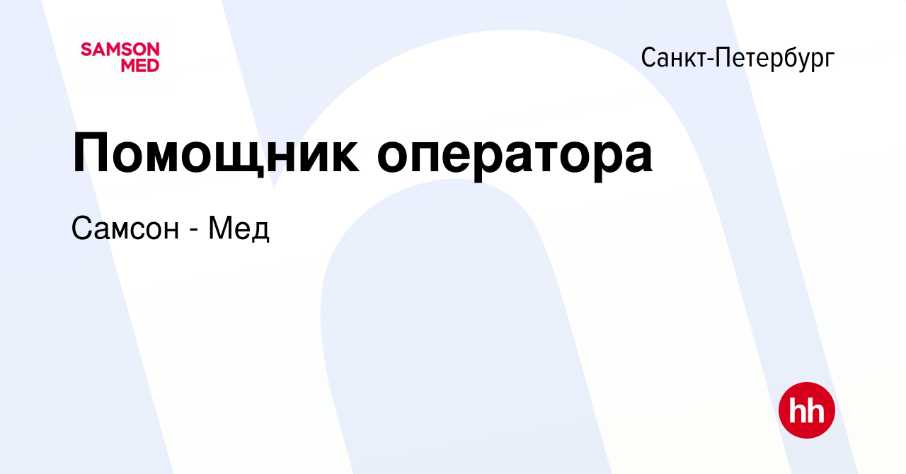 Вакансия Помощник оператора в Санкт-Петербурге, работа в компании Самсон -  Мед (вакансия в архиве c 4 октября 2023)