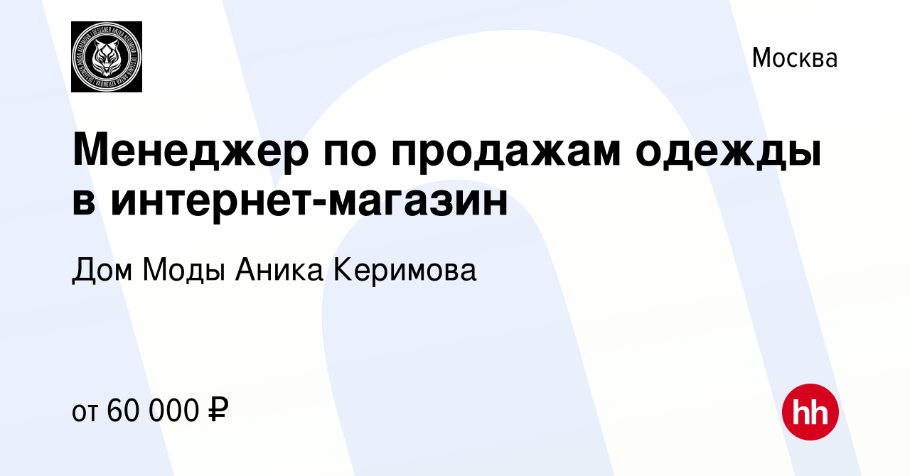 Вакансия Менеджер по продажам одежды в интернет-магазин в Москве, работа в  компании Дом Моды Аника Керимова (вакансия в архиве c 5 октября 2023)