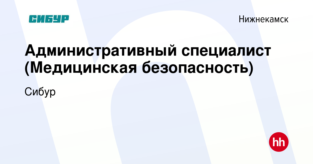 Вакансия Административный специалист (Медицинская безопасность) в  Нижнекамске, работа в компании Сибур (вакансия в архиве c 5 октября 2023)