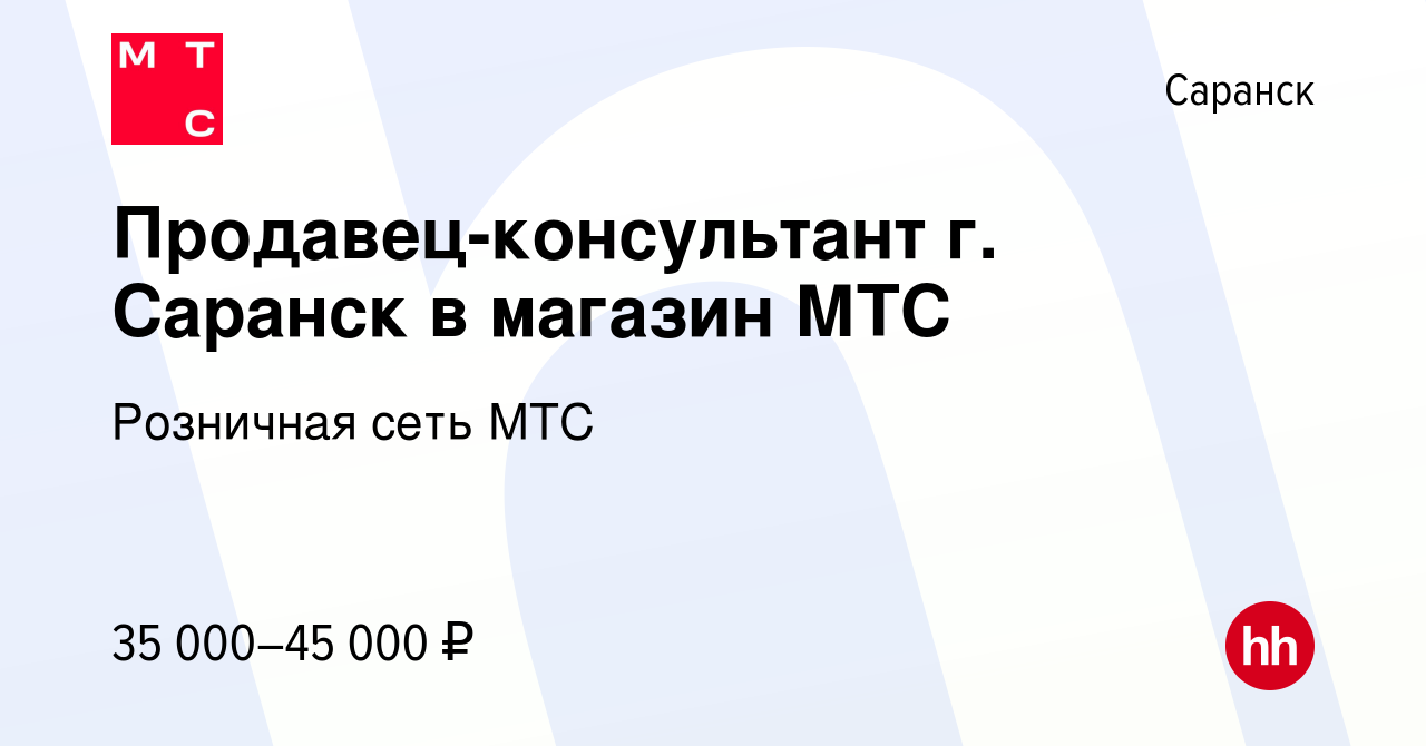 Вакансия Продавец-консультант г. Саранск в магазин МТС в Саранске, работа в  компании Розничная сеть МТС