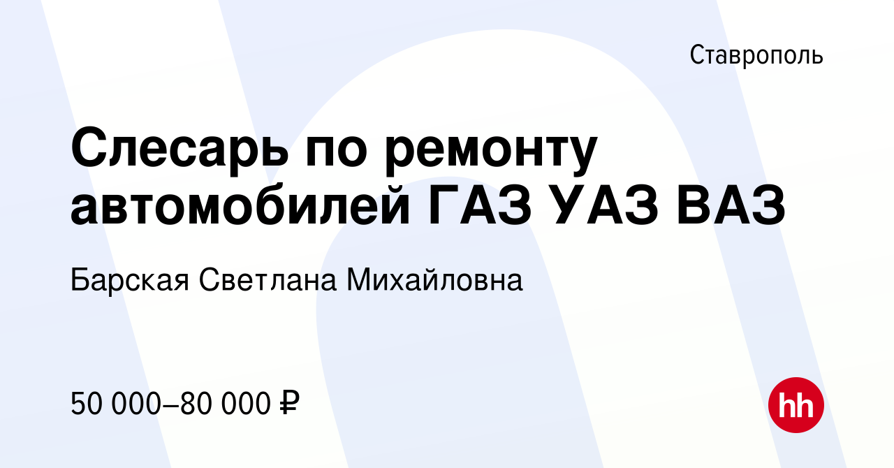 Вакансия Слесарь по ремонту автомобилей ГАЗ УАЗ ВАЗ в Ставрополе, работа в  компании Барская Светлана Михайловна (вакансия в архиве c 5 октября 2023)