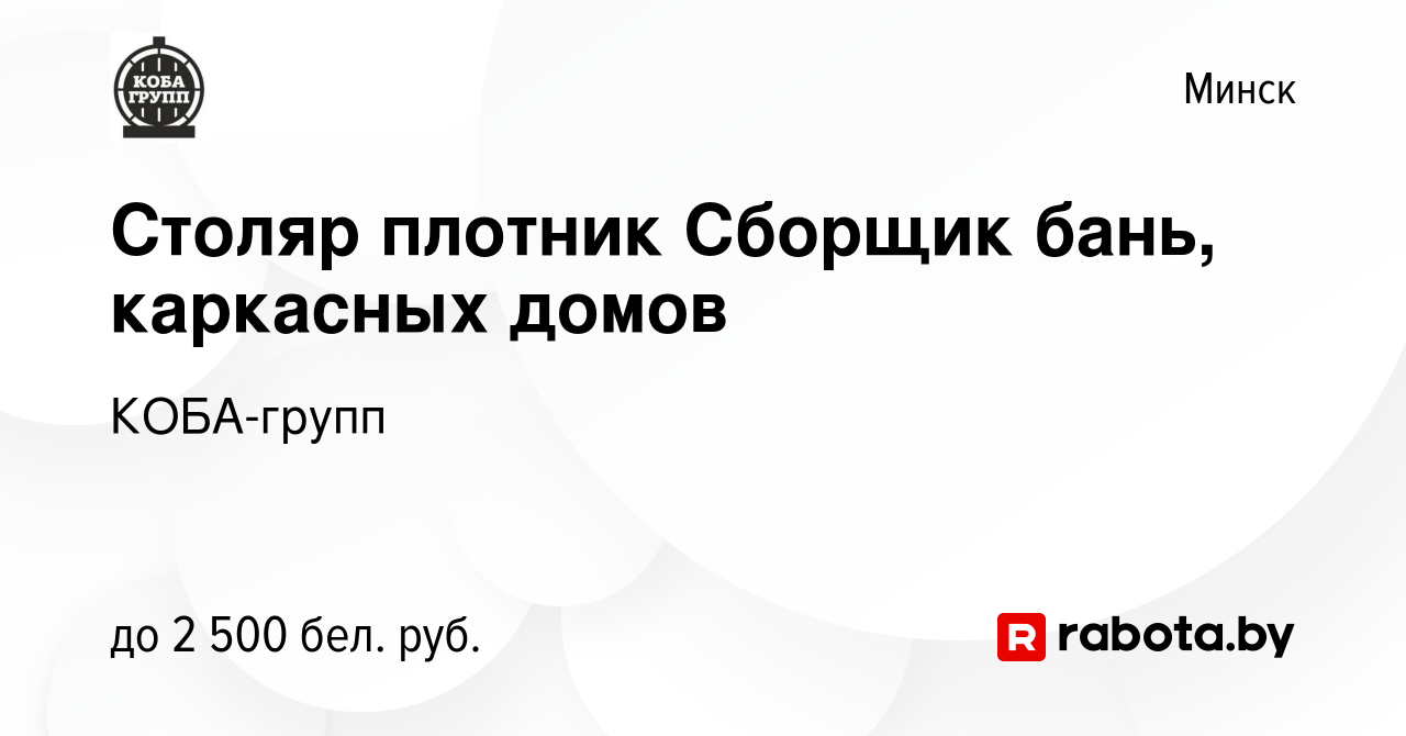 Вакансия Столяр плотник Сборщик бань, каркасных домов в Минске, работа в  компании КОБА-групп (вакансия в архиве c 5 октября 2023)