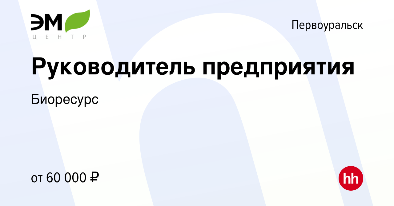 Вакансия Руководитель предприятия в Первоуральске, работа в компании  Биоресурс (вакансия в архиве c 5 октября 2023)