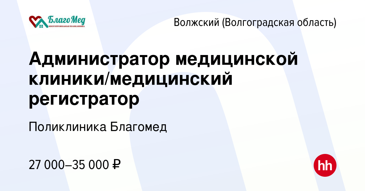 Вакансия Администратор медицинской клиники/медицинский регистратор в  Волжском (Волгоградская область), работа в компании Поликлиника Благомед  (вакансия в архиве c 7 декабря 2023)