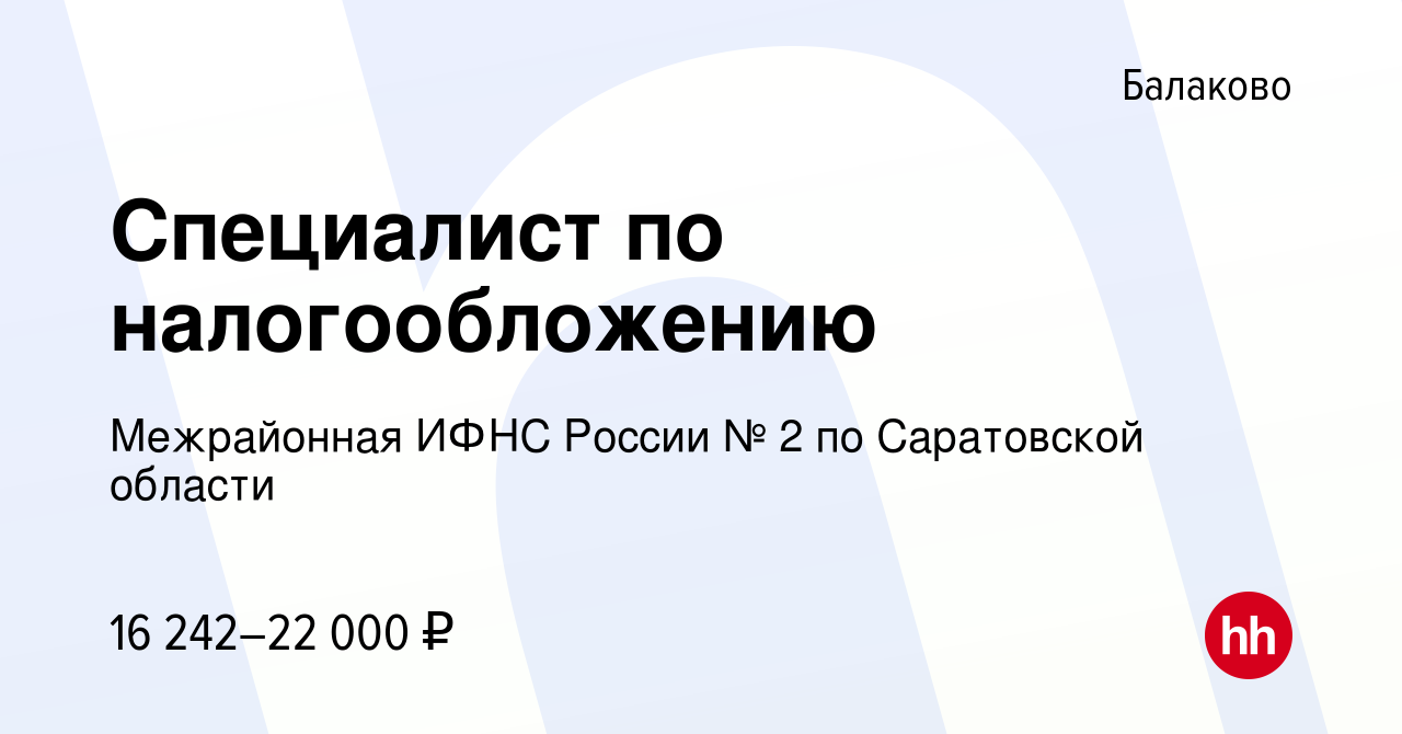 Вакансия Специалист по налогообложению в Балаково, работа в компании  Межрайонная ИФНС России № 2 по Саратовской области (вакансия в архиве c 4  ноября 2023)