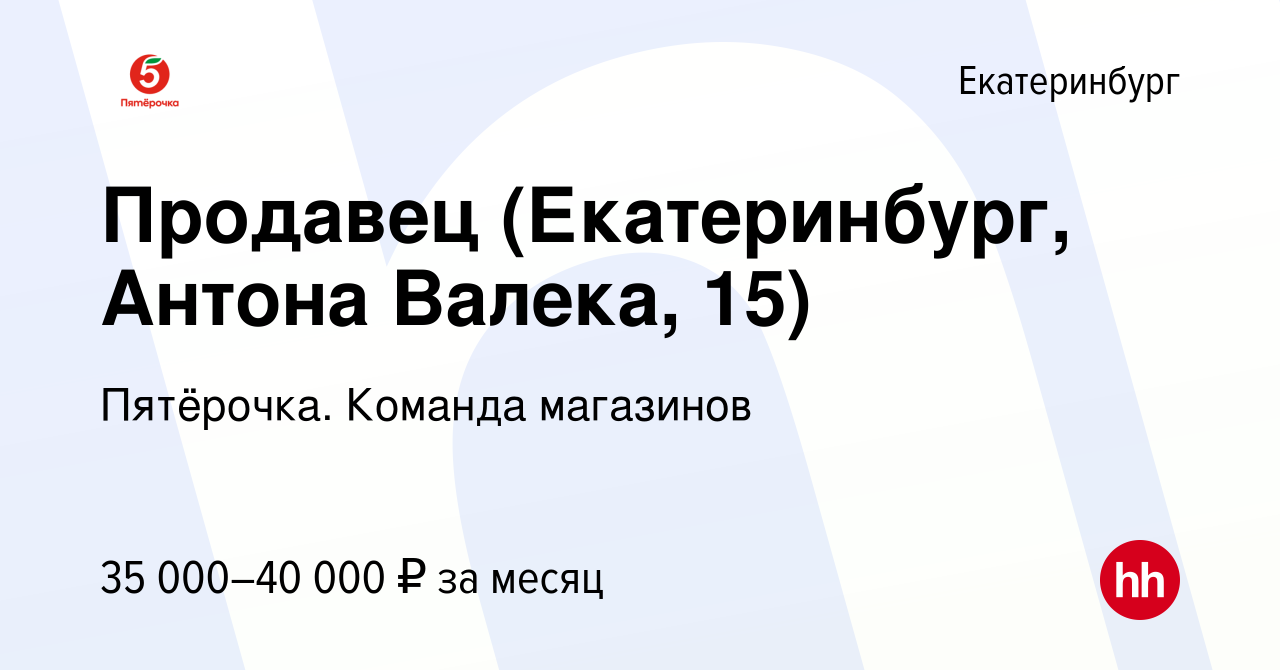 Вакансия Продавец (Екатеринбург, Антона Валека, 15) в Екатеринбурге, работа  в компании Пятёрочка. Команда магазинов (вакансия в архиве c 5 октября 2023)