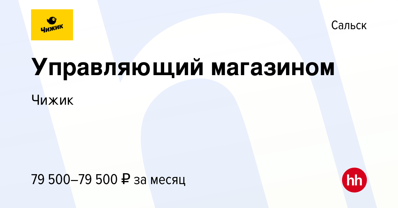 Вакансия Управляющий магазином в Сальске, работа в компании Чижик (вакансия  в архиве c 5 октября 2023)