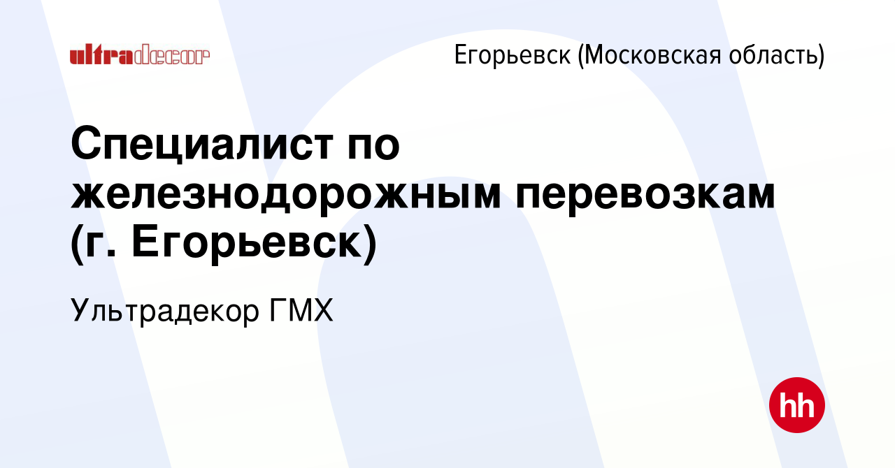 Вакансия Специалист по железнодорожным перевозкам (г. Егорьевск) в  Егорьевске, работа в компании Ультрадекор ГМХ (вакансия в архиве c 4 ноября  2023)