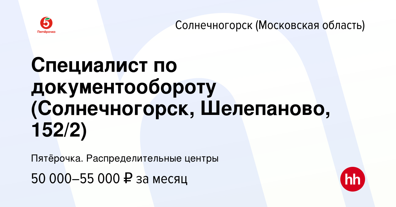 Вакансия Специалист по документообороту (Солнечногорск, Шелепаново, 152/2)  в Солнечногорске, работа в компании Пятёрочка. Распределительные центры  (вакансия в архиве c 5 октября 2023)