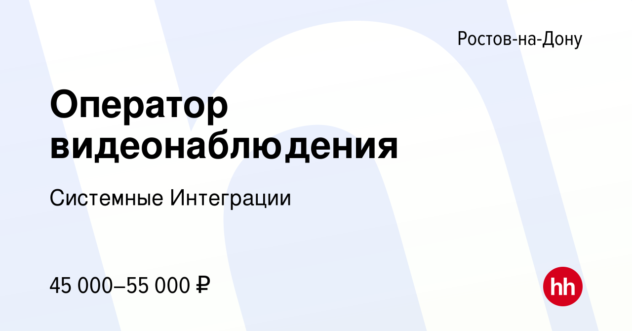 Вакансия Оператор видеонаблюдения в Ростове-на-Дону, работа в компании  Системные Интеграции