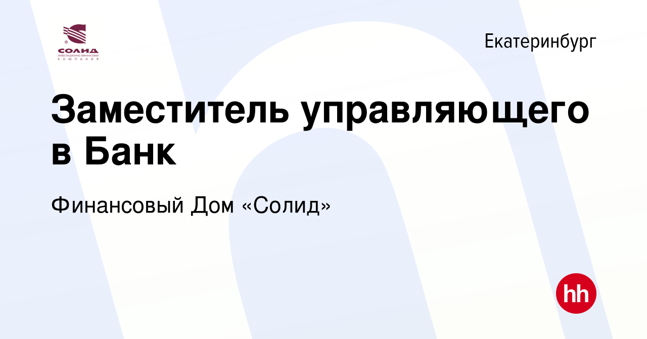 Вакансия Заместитель управляющего в Банк в Екатеринбурге, работа в компании Финансовый  Дом «Солид» (вакансия в архиве c 20 ноября 2023)