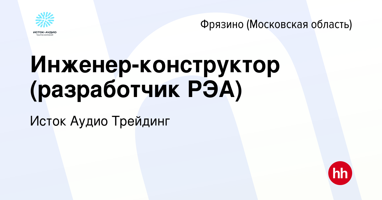 Вакансия Инженер-конструктор (разработчик РЭА) во Фрязино, работа в  компании Исток Аудио Трейдинг (вакансия в архиве c 5 октября 2023)