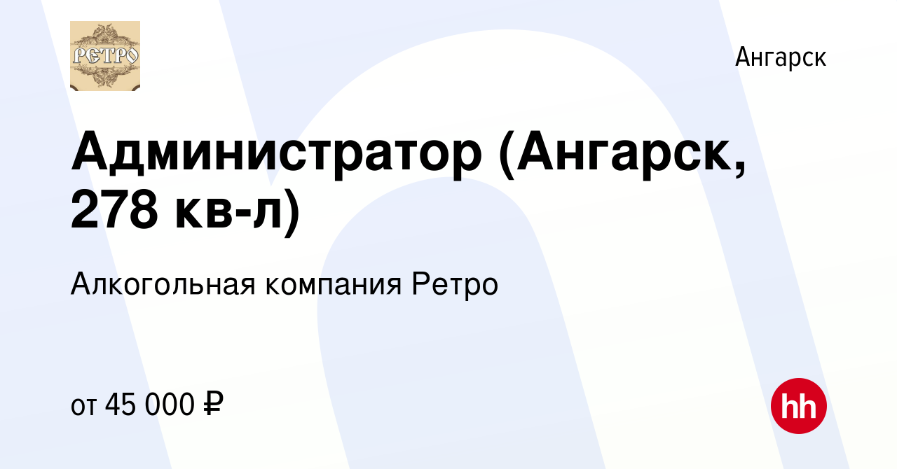 Вакансия Администратор (Ангарск, 278 кв-л) в Ангарске, работа в компании  Алкогольная компания Ретро (вакансия в архиве c 20 октября 2023)