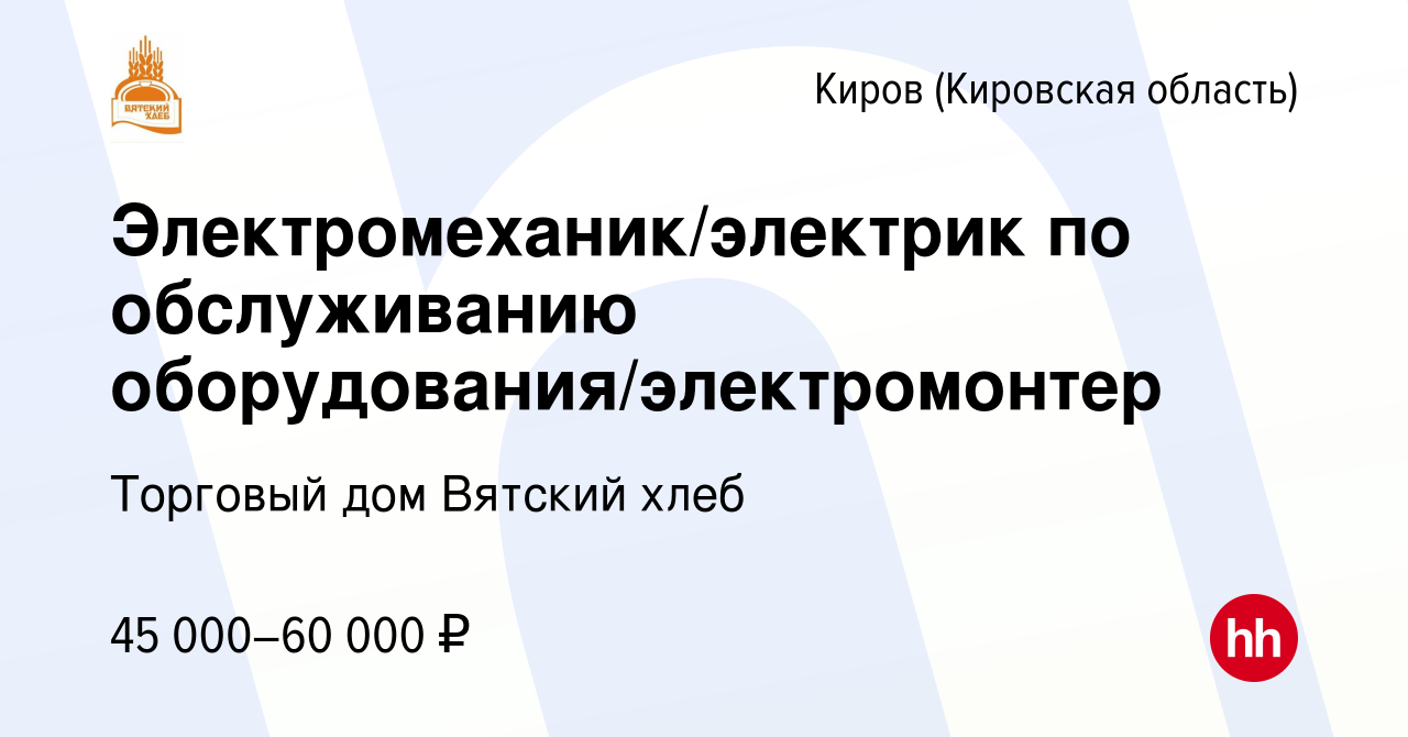 Вакансия Электромеханик/электрик по обслуживанию оборудования/электромонтер  в Кирове (Кировская область), работа в компании Торговый дом Вятский хлеб  (вакансия в архиве c 5 октября 2023)