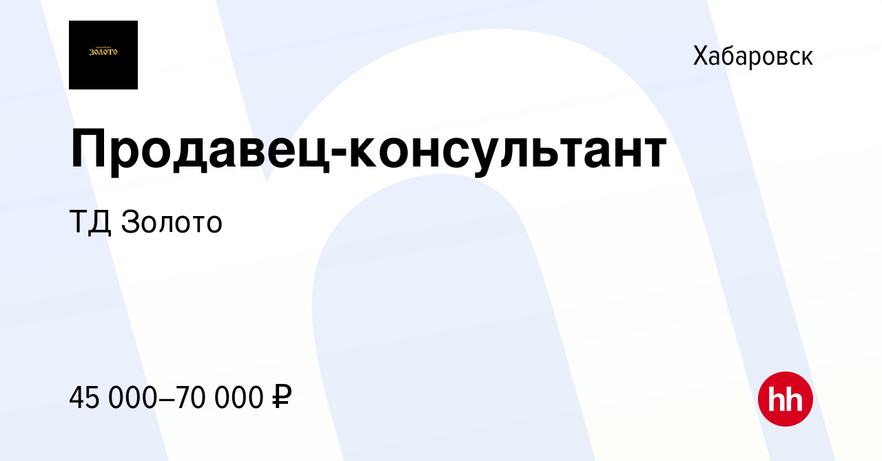 Вакансия Продавец-консультант в Хабаровске, работа в компании ТД Золото  (вакансия в архиве c 5 сентября 2023)