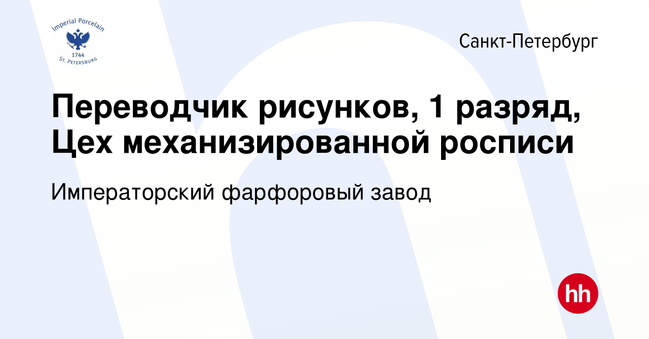 Вакансия Переводчик рисунков, 1 разряд, Цех механизированной росписи в  Санкт-Петербурге, работа в компании Императорский фарфоровый завод  (вакансия в архиве c 5 октября 2023)