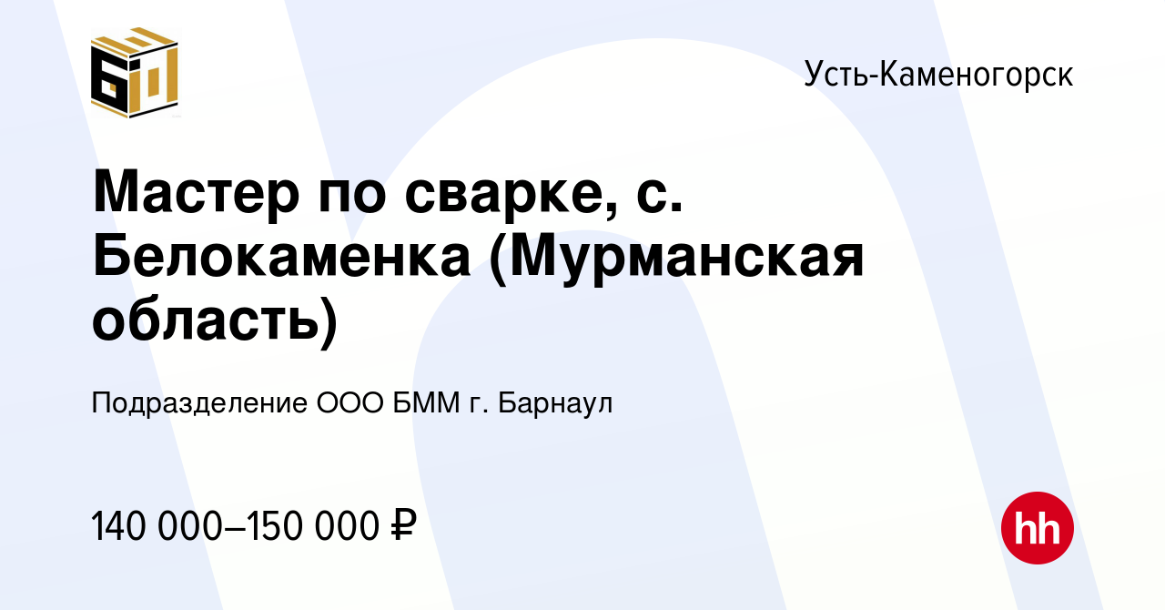 Вакансия Мастер по сварке, с. Белокаменка (Мурманская область) в Усть-Каменогорске,  работа в компании Подразделение ООО БММ г. Барнаул (вакансия в архиве c 5  октября 2023)