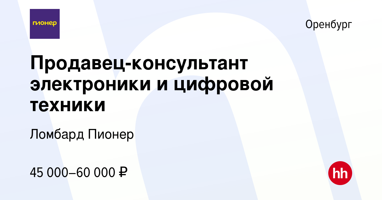 Вакансия Продавец-консультант электроники и цифровой техники в Оренбурге,  работа в компании Ломбард Пионер (вакансия в архиве c 4 октября 2023)