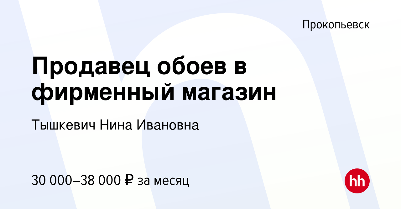 Вакансия Продавец обоев в фирменный магазин в Прокопьевске, работа в  компании Тышкевич Нина Ивановна (вакансия в архиве c 2 октября 2023)