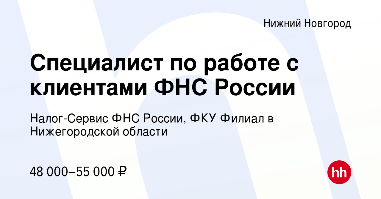 Вакансия Специалист по работе с клиентами ФНС России в Нижнем Новгороде,  работа в компании Налог-Сервис ФНС России, ФКУ Филиал в Нижегородской  области