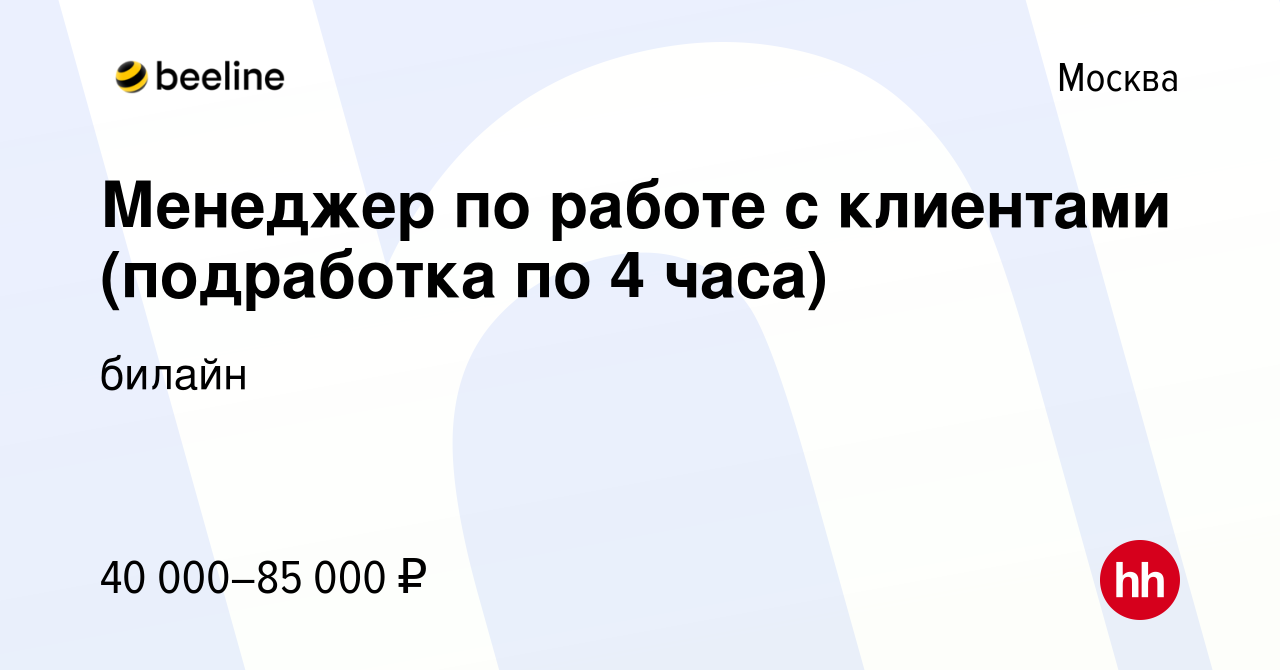 Вакансия Менеджер по работе с клиентами (подработка по 4 часа) в Москве,  работа в компании билайн (вакансия в архиве c 6 октября 2023)