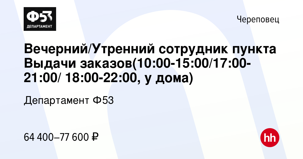 Вакансия Вечерний/Утренний сотрудник пункта Выдачи  заказов(10:00-15:00/17:00-21:00/ 18:00-22:00, у дома) в Череповце, работа в  компании Департамент Ф53 (вакансия в архиве c 6 октября 2023)