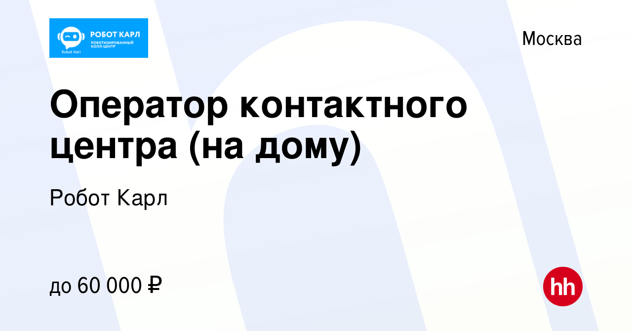 Вакансия Оператор контактного центра (на дому) в Москве, работа в компании  Робот Карл (вакансия в архиве c 22 ноября 2023)