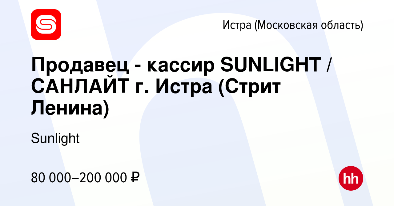 Вакансия Продавец - кассир SUNLIGHT / САНЛАЙТ г. Истра (Стрит Ленина) в  Истре, работа в компании SUNLIGHT/САНЛАЙТ (вакансия в архиве c 6 октября  2023)