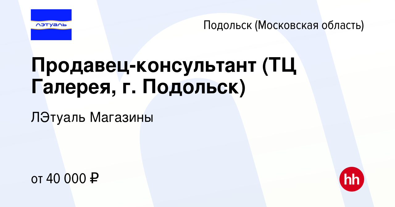 Вакансия Продавец-консультант (ТЦ Галерея, г. Подольск) в Подольске  (Московская область), работа в компании ЛЭтуаль Магазины (вакансия в архиве  c 13 июня 2024)