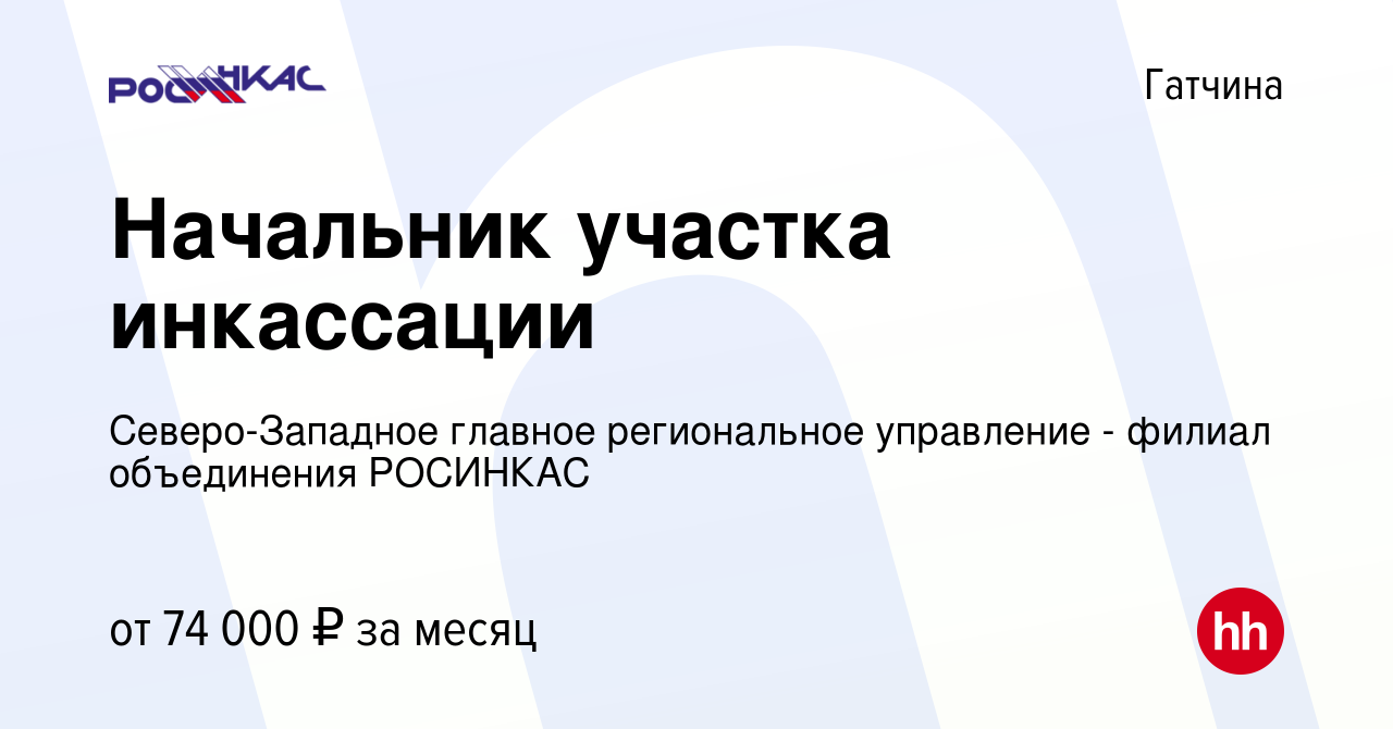 Вакансия Начальник участка инкассации в Гатчине, работа в компании  Северо-Западное главное региональное управление - филиал объединения  РОСИНКАС (вакансия в архиве c 6 октября 2023)