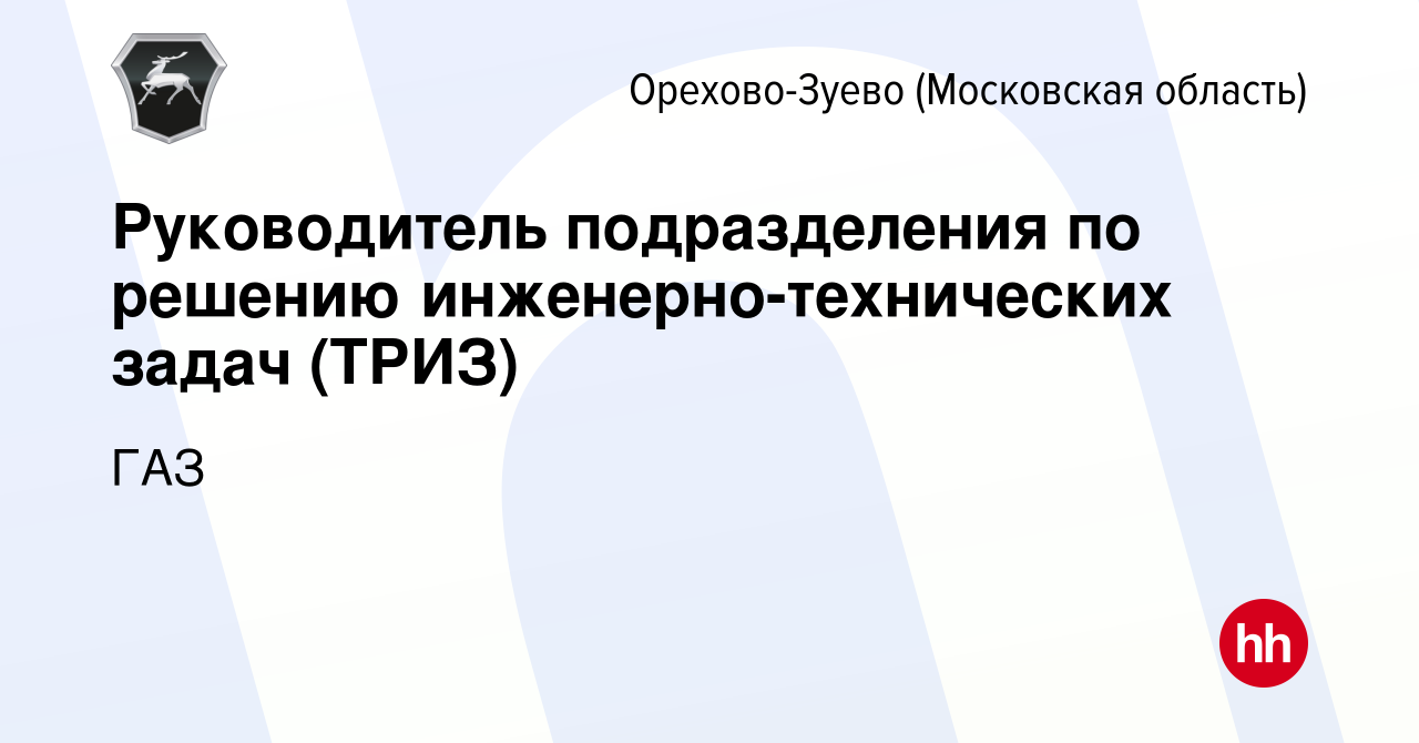 Вакансия Руководитель подразделения по решению инженерно-технических задач  (ТРИЗ) в Орехово-Зуево, работа в компании ГАЗ (вакансия в архиве c 6  октября 2023)