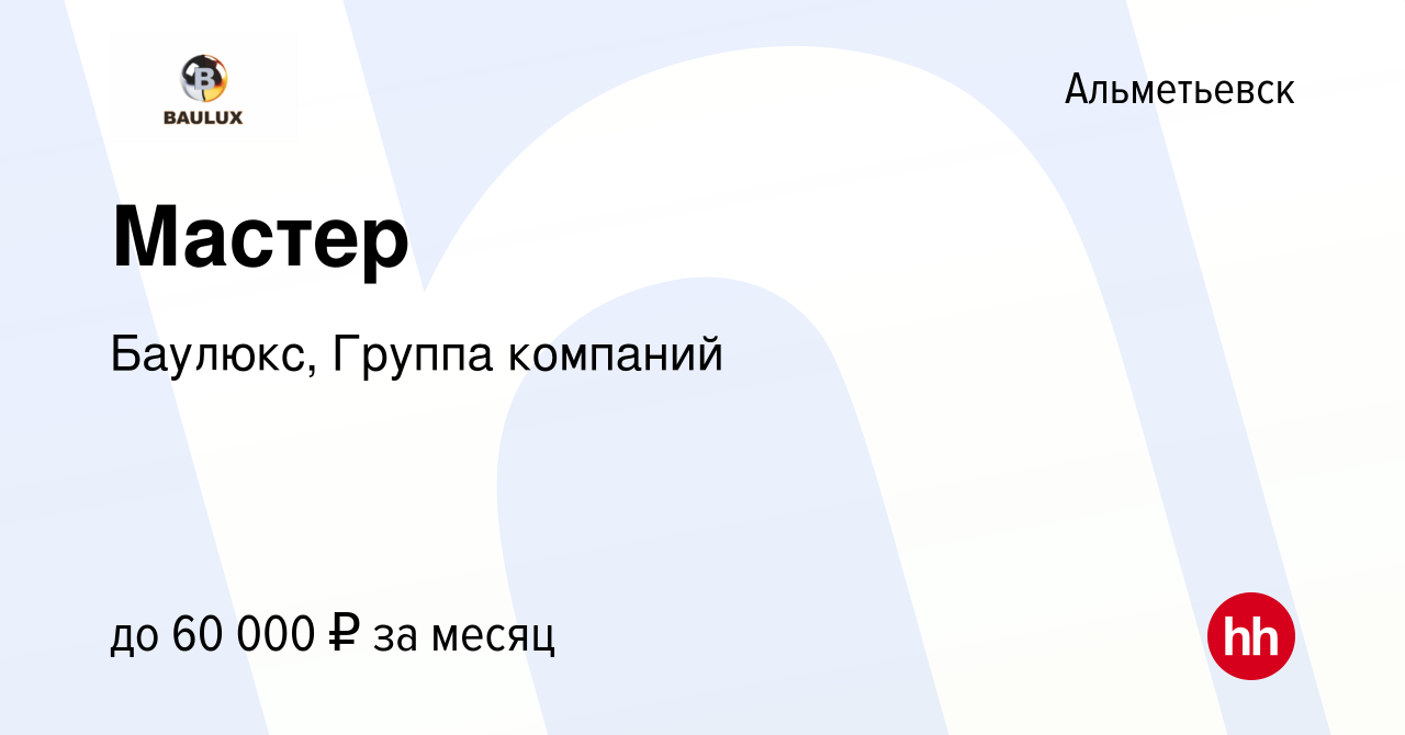 Вакансия Мастер в Альметьевске, работа в компании Баулюкс, Группа компаний  (вакансия в архиве c 13 сентября 2023)