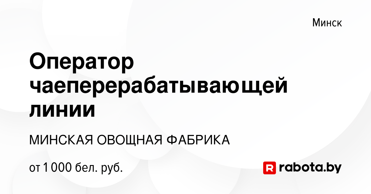 Вакансия Оператор чаеперерабатывающей линии в Минске, работа в компании МИНСКАЯ  ОВОЩНАЯ ФАБРИКА (вакансия в архиве c 6 октября 2023)