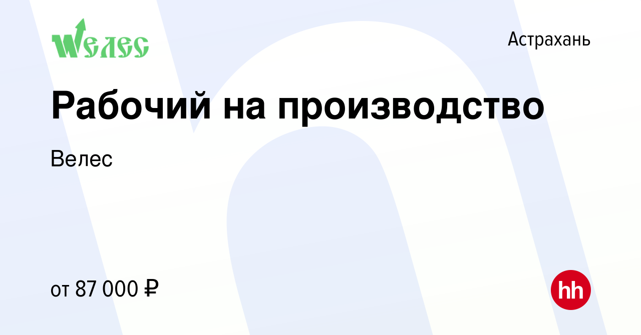 Вакансия Рабочий на производство в Астрахани, работа в компании Велес  (вакансия в архиве c 6 октября 2023)