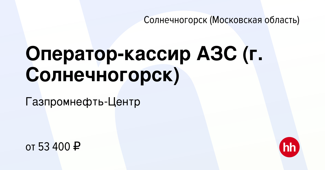 Вакансия Оператор-кассир АЗС (г. Солнечногорск) в Солнечногорске, работа в  компании Гaзпромнефть-Центр (вакансия в архиве c 25 ноября 2023)