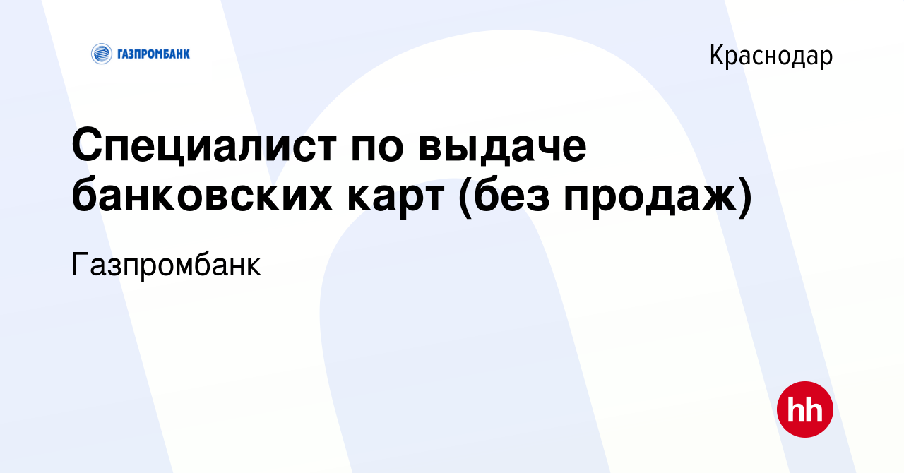 Вакансия Специалист по выдаче банковских карт (без продаж) в Краснодаре,  работа в компании Газпромбанк (вакансия в архиве c 1 ноября 2023)