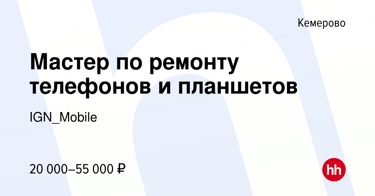 Вакансия Мастер по ремонту телефонов и планшетов в Кемерове, работа в  компании IGN_Mobile (вакансия в архиве c 6 октября 2023)