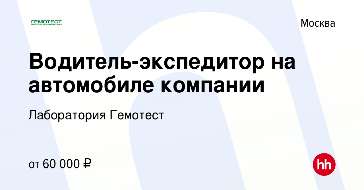 Вакансия Водитель-экспедитор на автомобиле компании в Москве, работа в  компании Лаборатория Гемотест (вакансия в архиве c 16 ноября 2023)