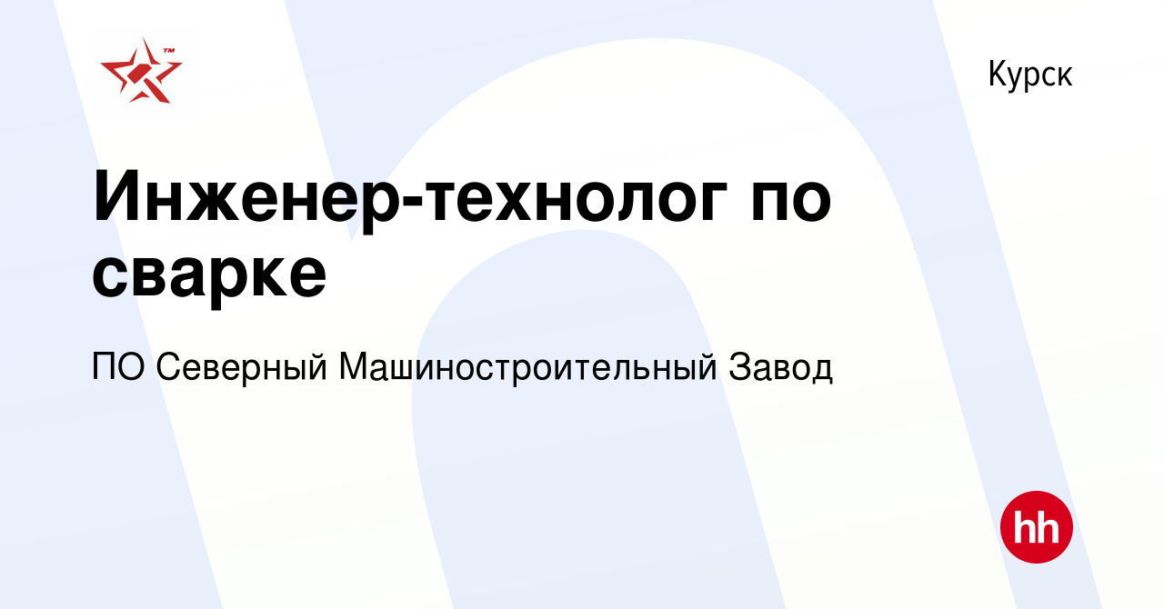 Вакансия Инженер-технолог по сварке в Курске, работа в компании ПО Северный  Машиностроительный Завод